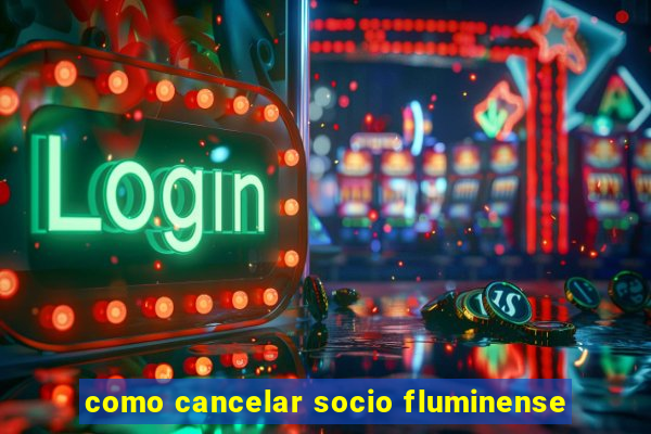 como cancelar socio fluminense